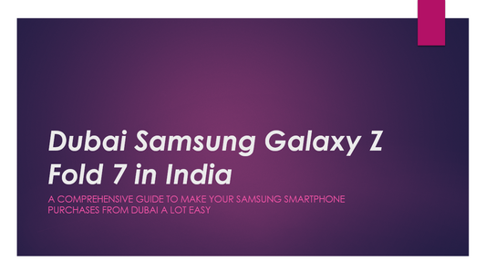 Ultimate Guide to Buy Samsung Galaxy Z Fold 7 from Dubai UAE at cheap price